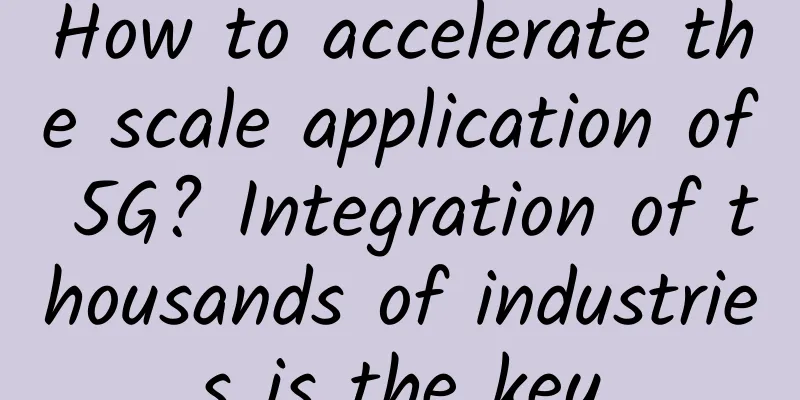 How to accelerate the scale application of 5G? Integration of thousands of industries is the key