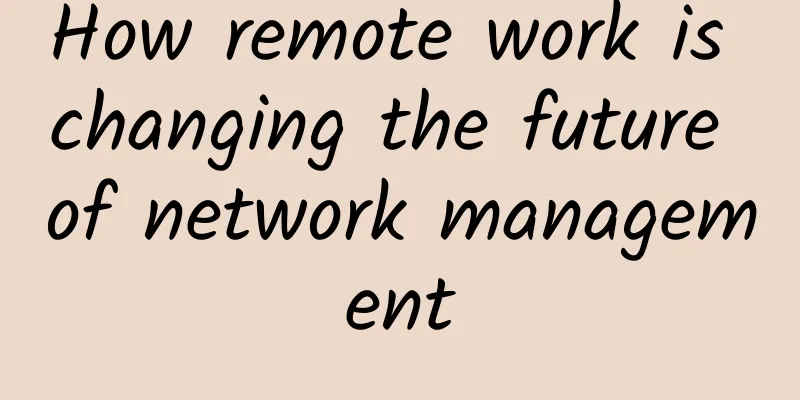 How remote work is changing the future of network management