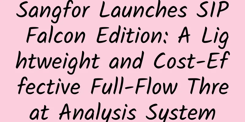 Sangfor Launches SIP Falcon Edition: A Lightweight and Cost-Effective Full-Flow Threat Analysis System