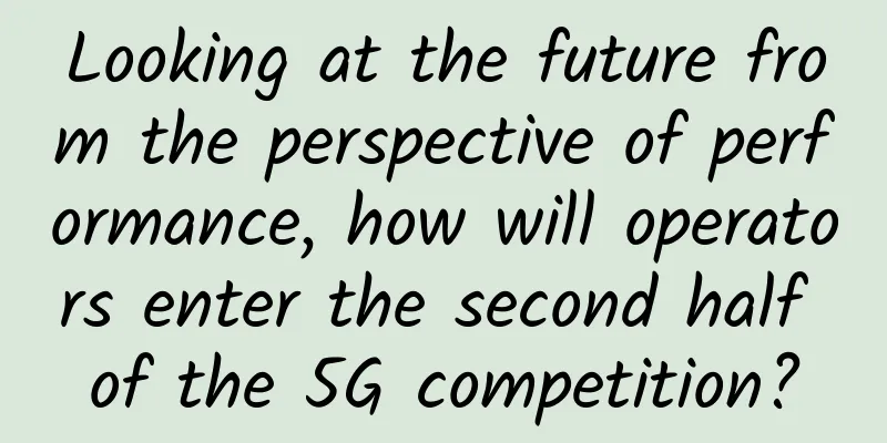 Looking at the future from the perspective of performance, how will operators enter the second half of the 5G competition?