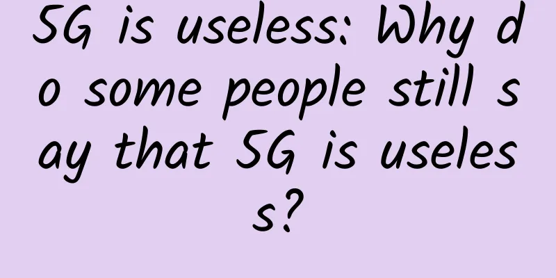 5G is useless: Why do some people still say that 5G is useless?