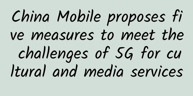 China Mobile proposes five measures to meet the challenges of 5G for cultural and media services