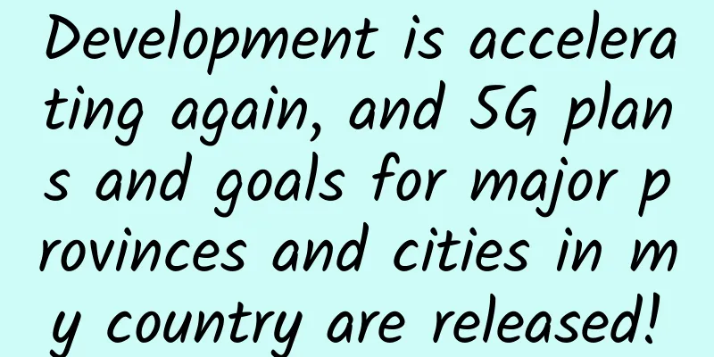Development is accelerating again, and 5G plans and goals for major provinces and cities in my country are released!
