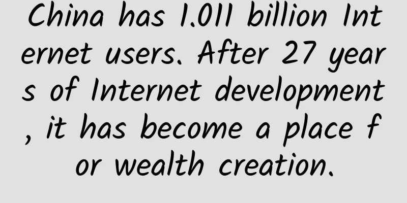 China has 1.011 billion Internet users. After 27 years of Internet development, it has become a place for wealth creation.