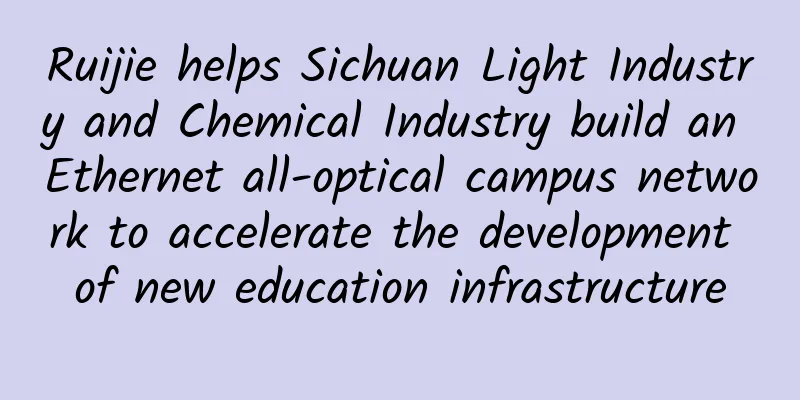 Ruijie helps Sichuan Light Industry and Chemical Industry build an Ethernet all-optical campus network to accelerate the development of new education infrastructure