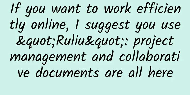 If you want to work efficiently online, I suggest you use "Ruliu": project management and collaborative documents are all here