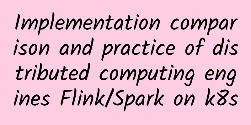 Implementation comparison and practice of distributed computing engines Flink/Spark on k8s