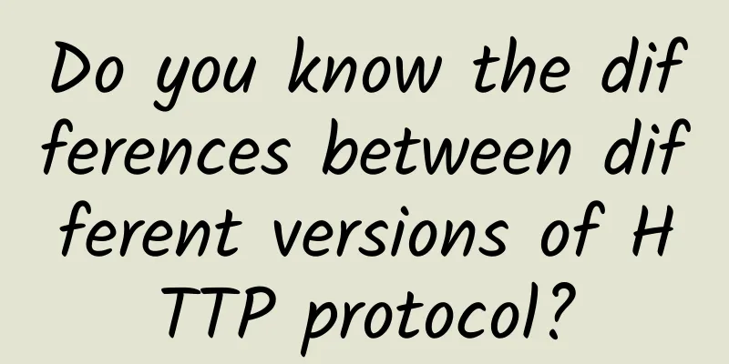 Do you know the differences between different versions of HTTP protocol?