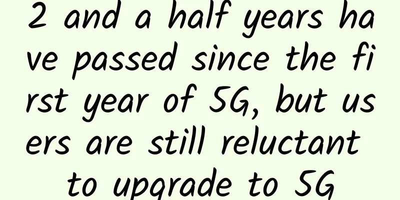 2 and a half years have passed since the first year of 5G, but users are still reluctant to upgrade to 5G