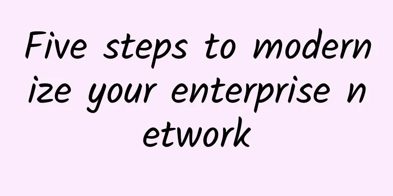 Five steps to modernize your enterprise network