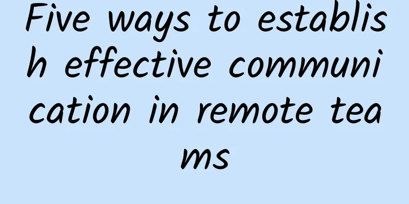 Five ways to establish effective communication in remote teams