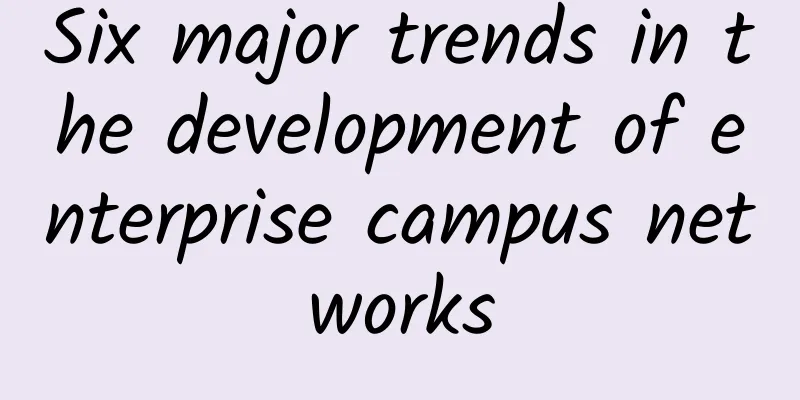 Six major trends in the development of enterprise campus networks