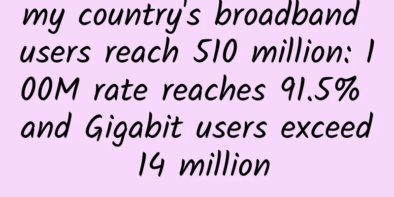 my country's broadband users reach 510 million: 100M rate reaches 91.5% and Gigabit users exceed 14 million