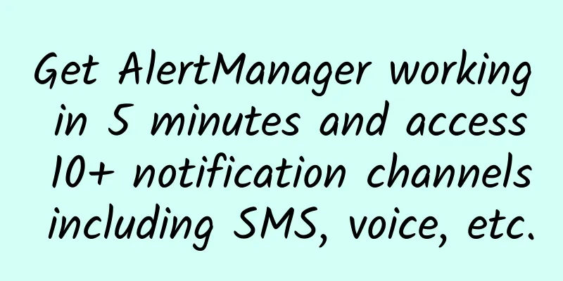 Get AlertManager working in 5 minutes and access 10+ notification channels including SMS, voice, etc.