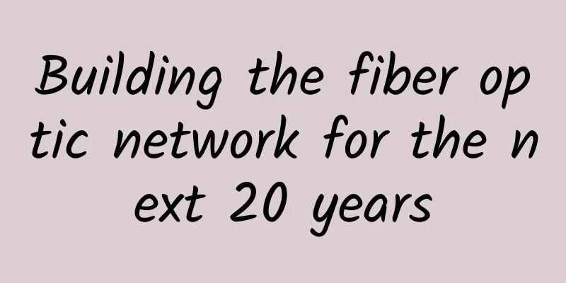 Building the fiber optic network for the next 20 years