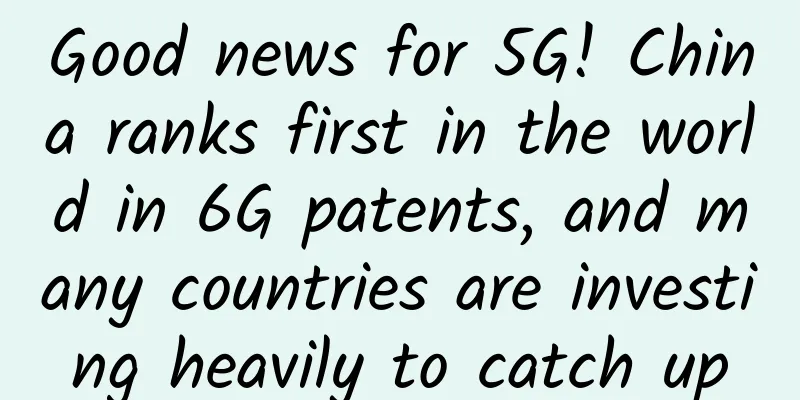 Good news for 5G! China ranks first in the world in 6G patents, and many countries are investing heavily to catch up