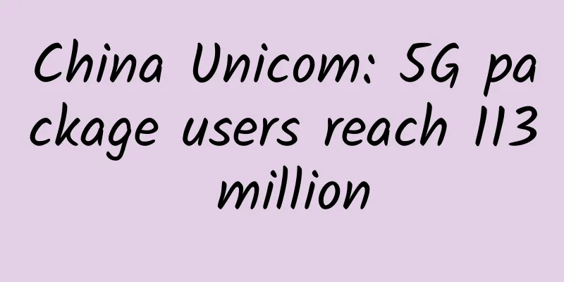 China Unicom: 5G package users reach 113 million