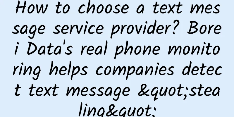 How to choose a text message service provider? Borei Data's real phone monitoring helps companies detect text message "stealing"