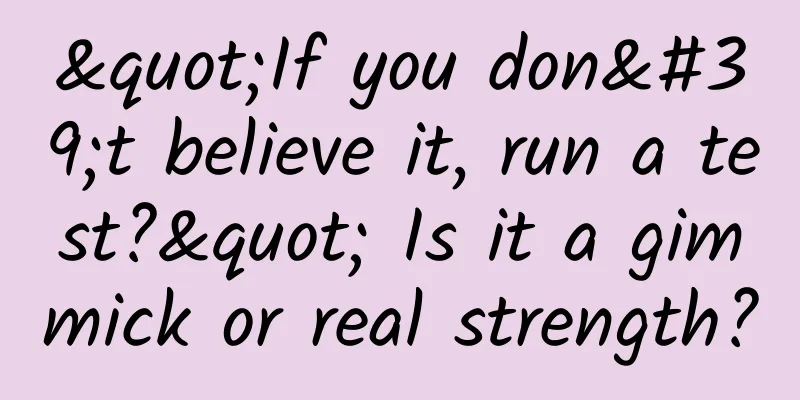 "If you don't believe it, run a test?" Is it a gimmick or real strength?