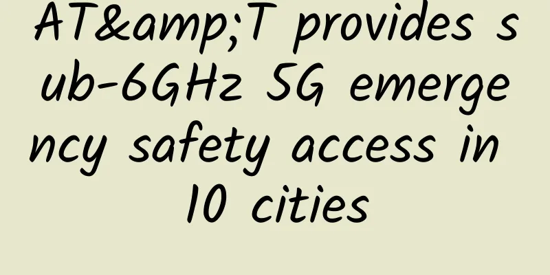 AT&T provides sub-6GHz 5G emergency safety access in 10 cities