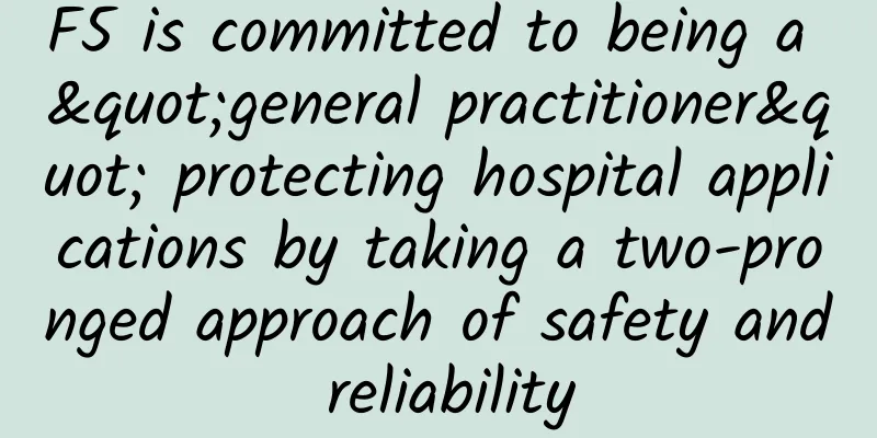F5 is committed to being a "general practitioner" protecting hospital applications by taking a two-pronged approach of safety and reliability