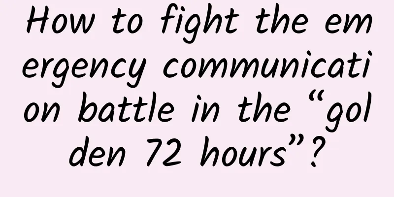 How to fight the emergency communication battle in the “golden 72 hours”?