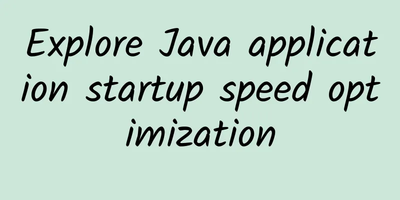 Explore Java application startup speed optimization