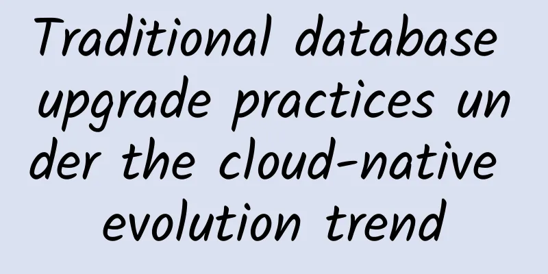Traditional database upgrade practices under the cloud-native evolution trend