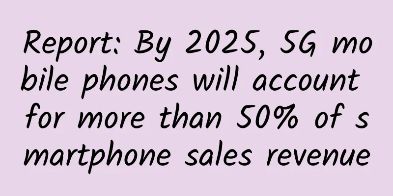 Report: By 2025, 5G mobile phones will account for more than 50% of smartphone sales revenue