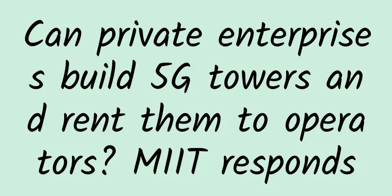 Can private enterprises build 5G towers and rent them to operators? MIIT responds