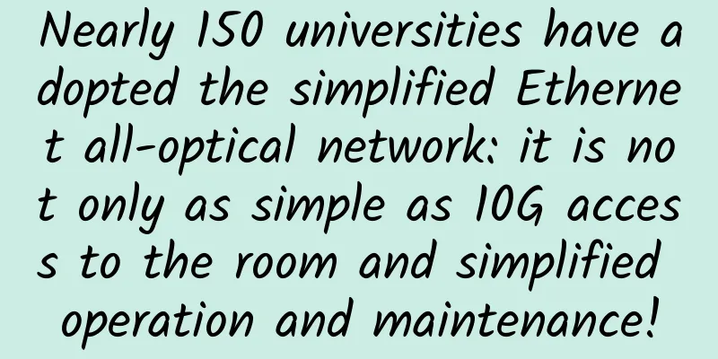Nearly 150 universities have adopted the simplified Ethernet all-optical network: it is not only as simple as 10G access to the room and simplified operation and maintenance!