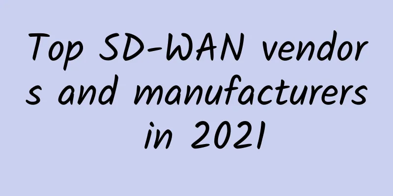 Top SD-WAN vendors and manufacturers in 2021