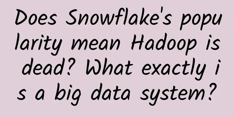 Does Snowflake's popularity mean Hadoop is dead? What exactly is a big data system?