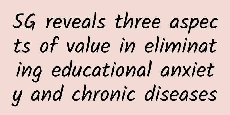 5G reveals three aspects of value in eliminating educational anxiety and chronic diseases