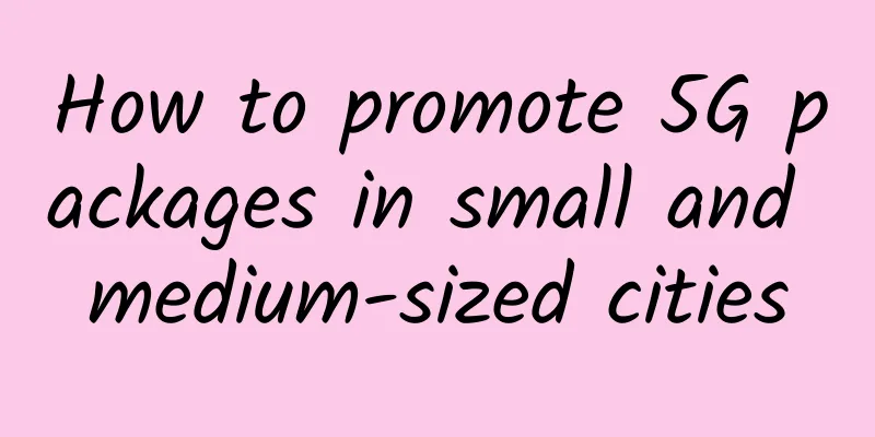 How to promote 5G packages in small and medium-sized cities