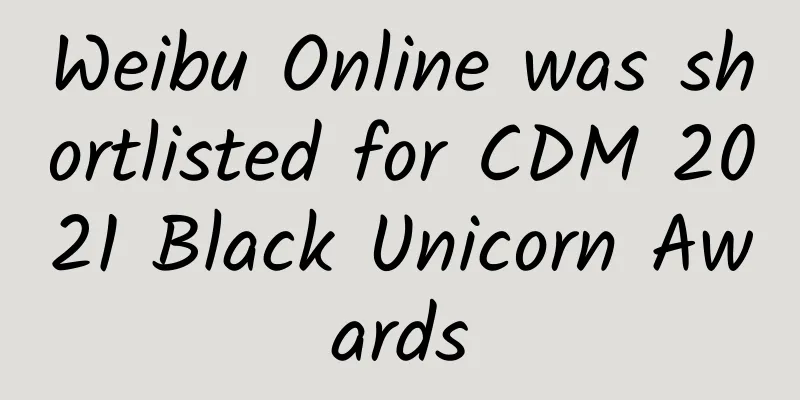 Weibu Online was shortlisted for CDM 2021 Black Unicorn Awards