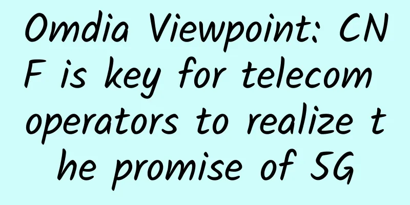 Omdia Viewpoint: CNF is key for telecom operators to realize the promise of 5G