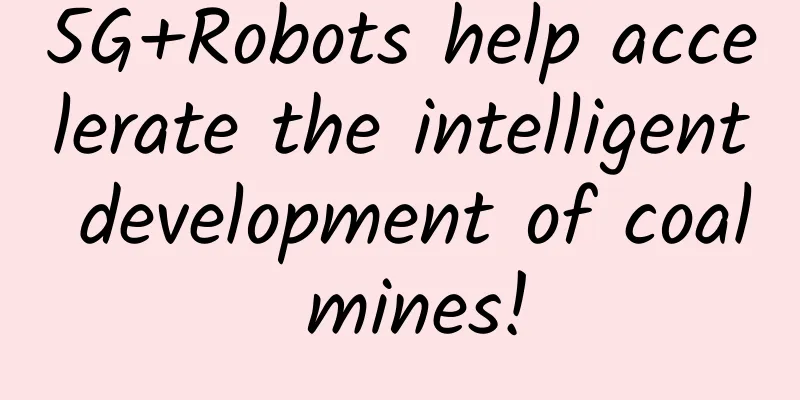 5G+Robots help accelerate the intelligent development of coal mines!