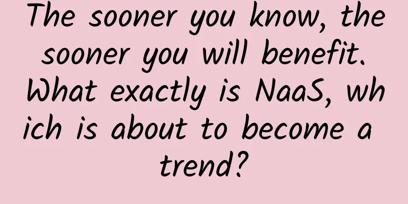 The sooner you know, the sooner you will benefit. What exactly is NaaS, which is about to become a trend?