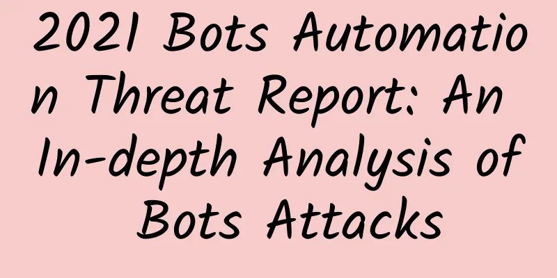 2021 Bots Automation Threat Report: An In-depth Analysis of Bots Attacks