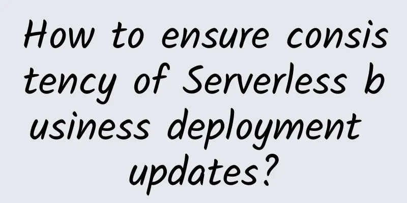 How to ensure consistency of Serverless business deployment updates?