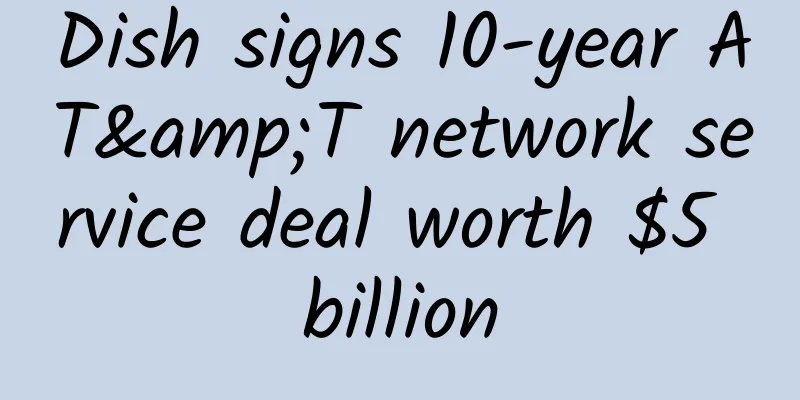 Dish signs 10-year AT&T network service deal worth $5 billion
