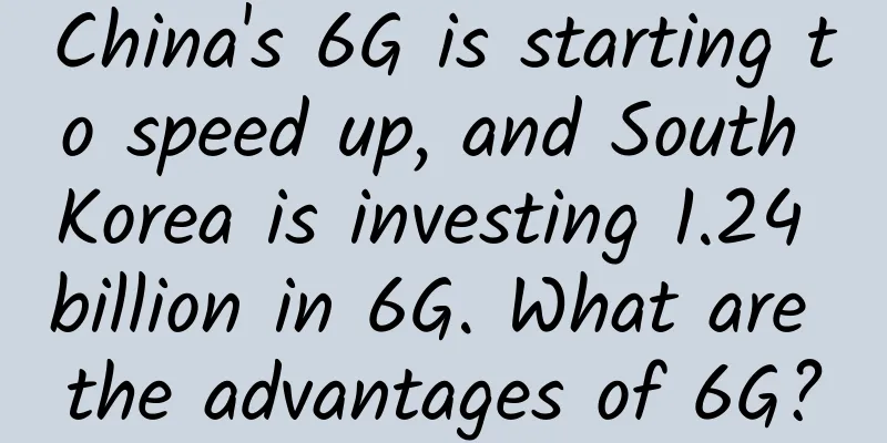 China's 6G is starting to speed up, and South Korea is investing 1.24 billion in 6G. What are the advantages of 6G?