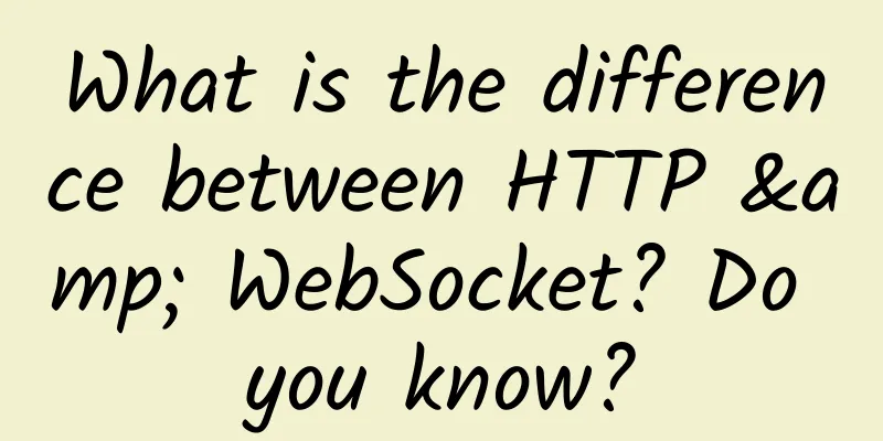 What is the difference between HTTP & WebSocket? Do you know?