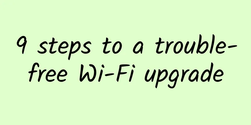 9 steps to a trouble-free Wi-Fi upgrade