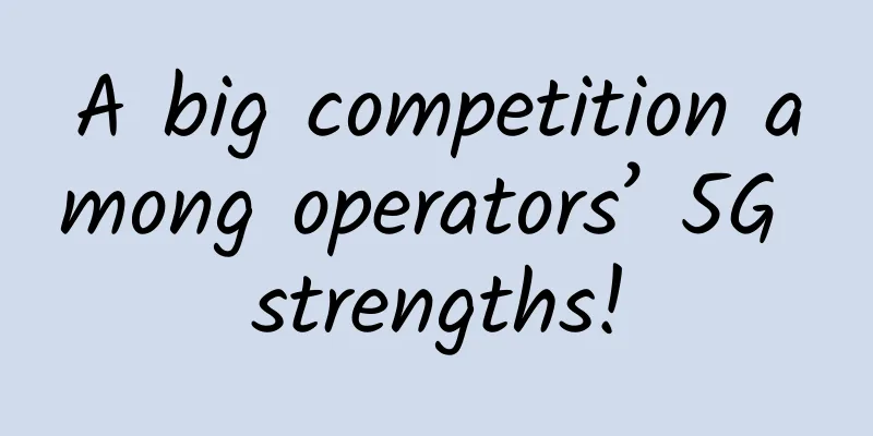 A big competition among operators’ 5G strengths!