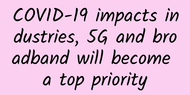 COVID-19 impacts industries, 5G and broadband will become a top priority