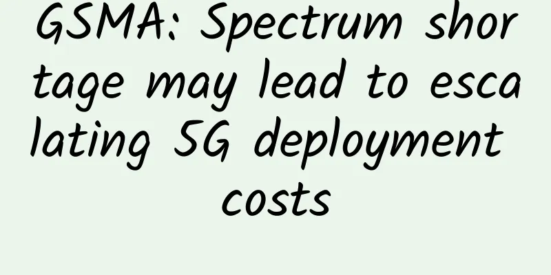 GSMA: Spectrum shortage may lead to escalating 5G deployment costs