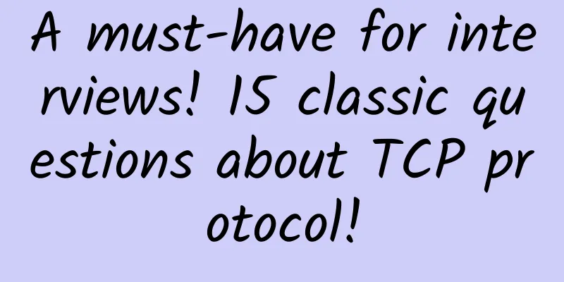 A must-have for interviews! 15 classic questions about TCP protocol!