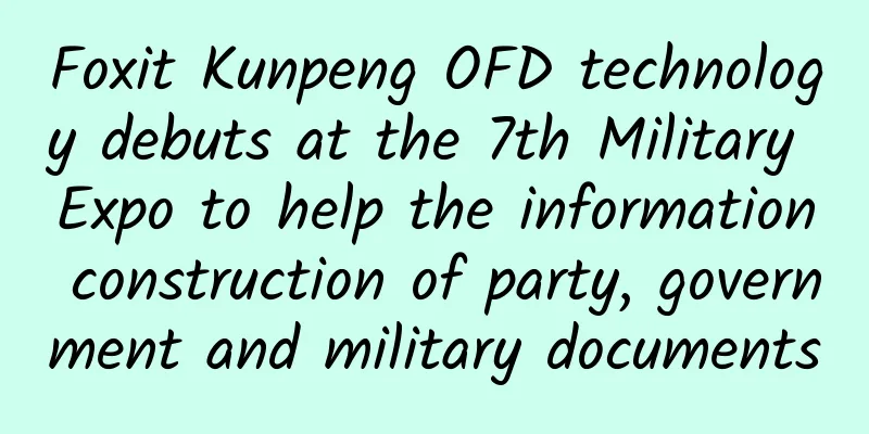 Foxit Kunpeng OFD technology debuts at the 7th Military Expo to help the information construction of party, government and military documents